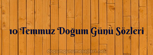 10 Temmuz Doğum Günü Sözleri